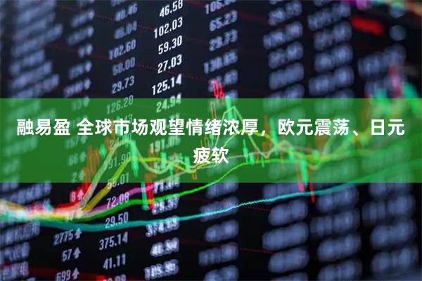 融易盈 全球市场观望情绪浓厚，欧元震荡、日元疲软