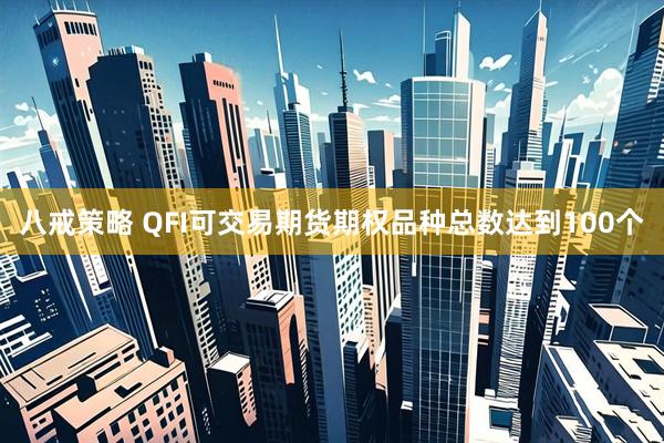 八戒策略 QFI可交易期货期权品种总数达到100个