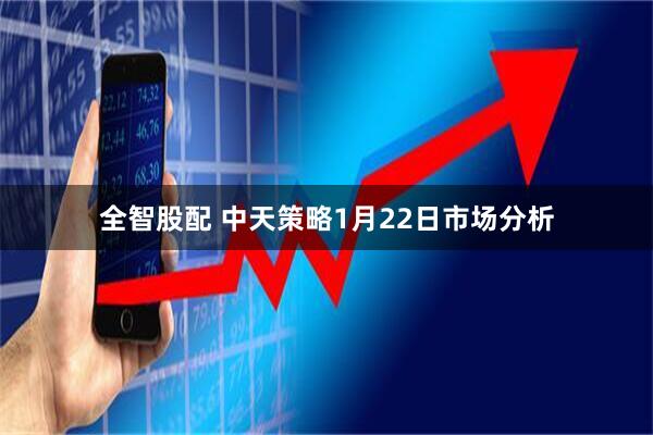 全智股配 中天策略1月22日市场分析